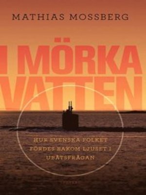cover image of I mörka vatten: hur svenska folket fördes bakom ljuset i ubåtsfrågan